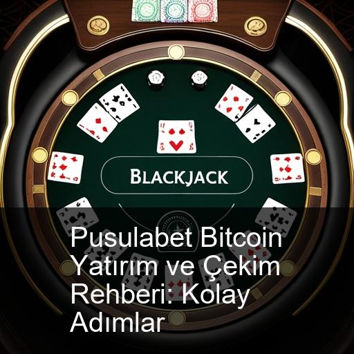 Pusulabet Bitcoin Yatırım ve Çekim Rehberi: Kolay Adımlar